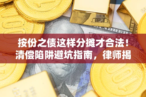 北京按份之债这样分摊才合法!清偿陷阱避坑指南,律师揭秘关键条款 北京按份之债这样分摊才合法!清偿陷阱避坑指南,律师揭秘关键条款