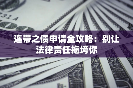 北京连带之债申请全攻略:别让法律责任拖垮你 北京连带之债申请全攻略:别让法律责任拖垮你