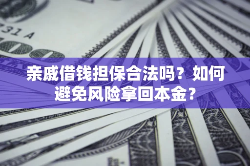 北京亲戚借钱担保合法吗?如何避免风险拿回本金? 北京亲戚借钱担保合法吗?如何避免风险拿回本金?