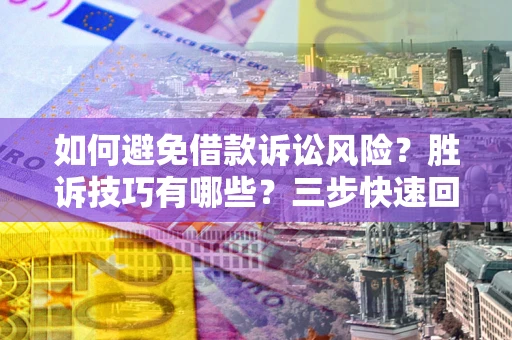 北京如何避免借款诉讼风险?胜诉技巧有哪些?三步快速回款! 北京如何避免借款诉讼风险?胜诉技巧有哪些?三步快速回款!