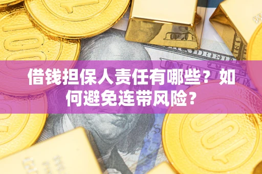 北京借钱担保人责任有哪些?如何避免连带风险? 北京借钱担保人责任有哪些?如何避免连带风险?