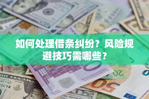 北京如何处理借条纠纷?风险规避技巧需哪些? 北京如何处理借条纠纷?风险规避技巧需哪些?