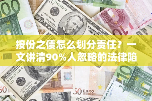 北京按份之债怎么划分责任?一文讲清90%人忽略的法律陷阱 北京按份之债怎么划分责任?一文讲清90%人忽略的法律陷阱