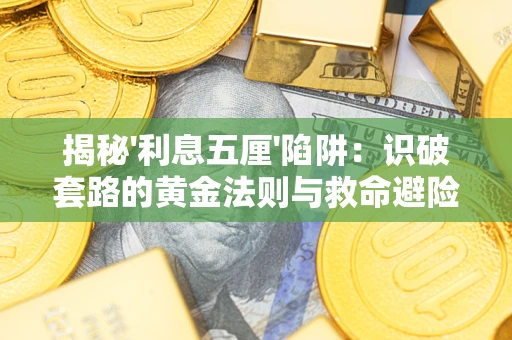 北京揭秘'利息五厘'陷阱:识破套路的黄金法则与救命避险技巧 北京揭秘'利息五厘'陷阱:识破套路的黄金法则与救命避险技巧