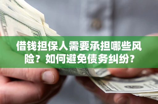 北京借钱担保人需要承担哪些风险?如何避免债务纠纷? 北京借钱担保人需要承担哪些风险?如何避免债务纠纷?