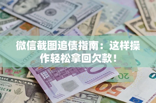 北京微信截图追债指南:这样操作轻松拿回欠款! 北京微信截图追债指南:这样操作轻松拿回欠款!