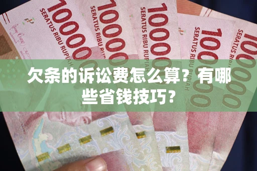 北京欠条的诉讼费怎么算?有哪些省钱技巧? 北京欠条的诉讼费怎么算?有哪些省钱技巧?