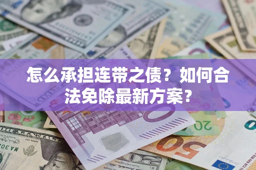 北京怎么承担连带之债?如何合法免除最新方案? 北京怎么承担连带之债?如何合法免除最新方案?