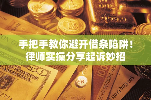 北京手把手教你避开借条陷阱!律师实操分享起诉妙招 北京手把手教你避开借条陷阱!律师实操分享起诉妙招
