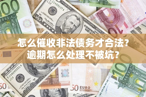 北京怎么催收非法债务才合法?逾期怎么处理不被坑? 北京怎么催收非法债务才合法?逾期怎么处理不被坑?