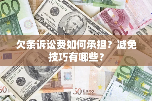 北京欠条诉讼费如何承担?减免技巧有哪些? 北京欠条诉讼费如何承担?减免技巧有哪些?