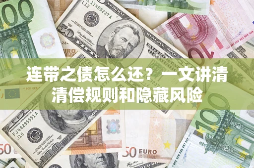 北京连带之债怎么还?一文讲清清偿规则和隐藏风险 北京连带之债怎么还?一文讲清清偿规则和隐藏风险