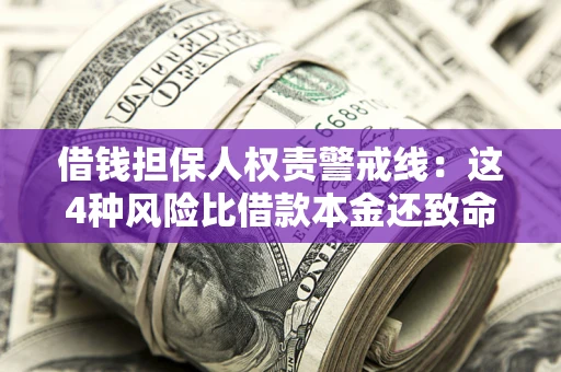 北京借钱担保人权责警戒线:这4种风险比借款本金还致命 北京借钱担保人权责警戒线:这4种风险比借款本金还致命