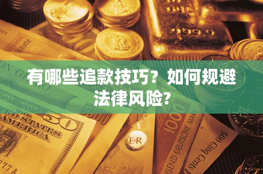 北京有哪些追款技巧?如何规避法律风险? 北京有哪些追款技巧?如何规避法律风险?