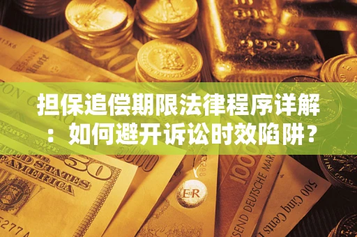 北京担保追偿期限法律程序详解:如何避开诉讼时效陷阱? 北京担保追偿期限法律程序详解:如何避开诉讼时效陷阱?